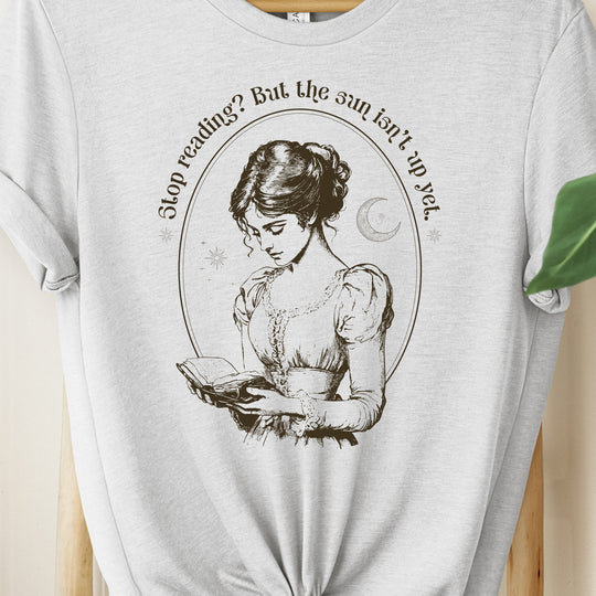 Stop Reading? But the Sun Isn't Up Yet. Womens T-shirt