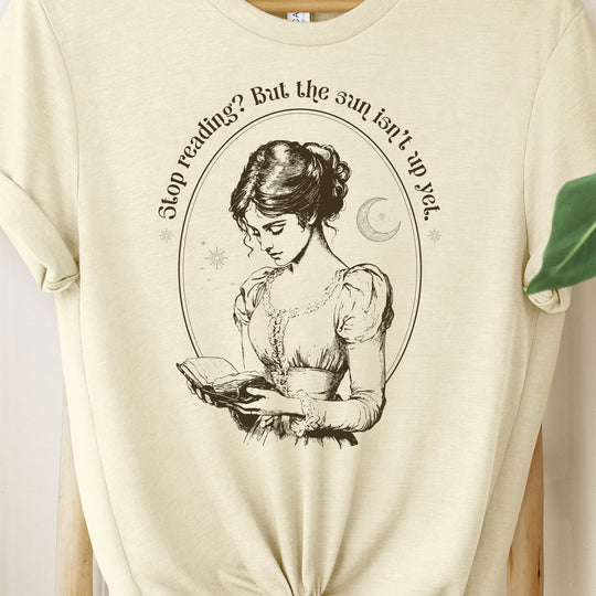 Stop Reading? But the Sun Isn't Up Yet. Womens T-shirt