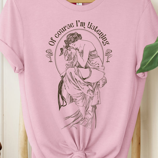 Of Course I'm Listening Womens T-shirt