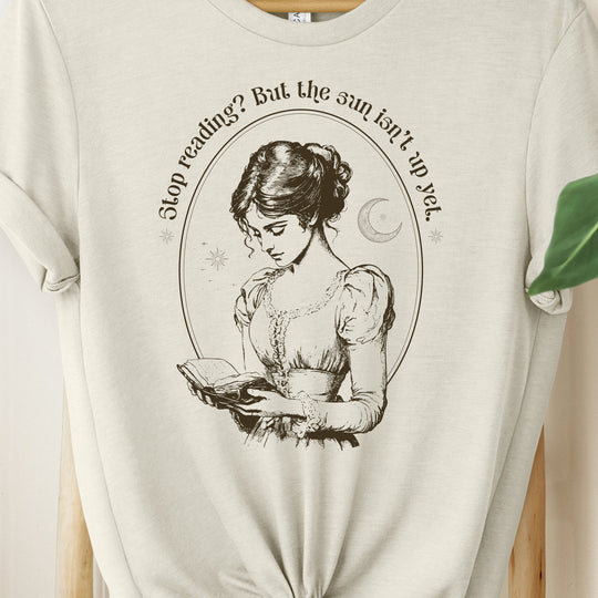 Stop Reading? But the Sun Isn't Up Yet. Womens T-shirt