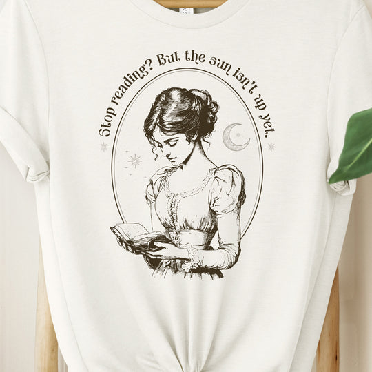 Stop Reading? But the Sun Isn't Up Yet. Womens T-shirt